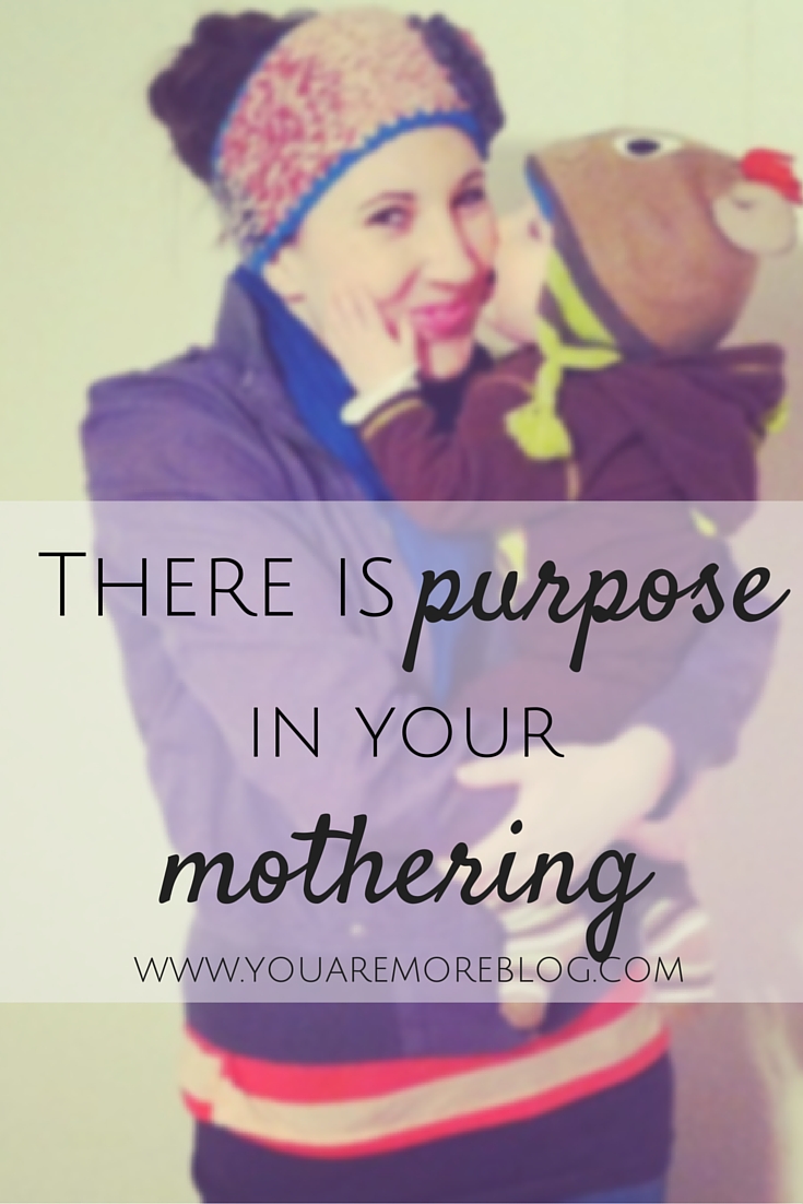 There is purpose in your mothering.