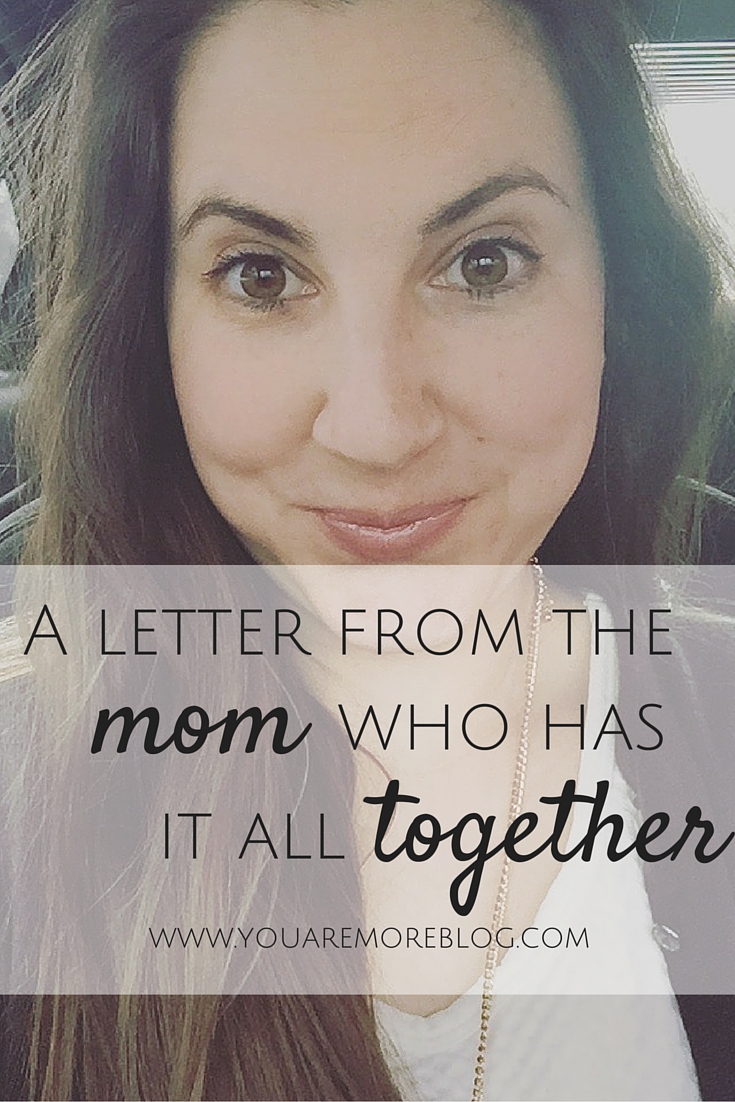 A letter from the mom who has it all together.