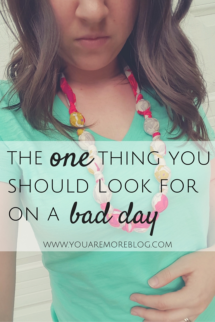 Bad days happen, look for this one thing to help you through those bad days.