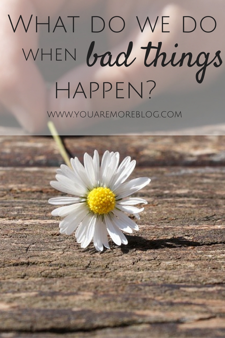 What do we do when bad things happen in life?