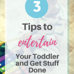 3 Tips to Entertain Your Toddler and Get Stuff Done