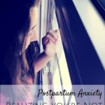 Postpartum Anxiety: Realizing You’re Not Okay