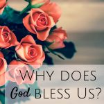 Why Does God Bless Us?