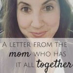 A Letter From The Mom Who Has It All Together