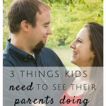 3 Things Kids Need to See Their Parents Do