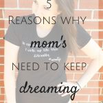 5 Reasons Mom’s Need to Keep Dreaming