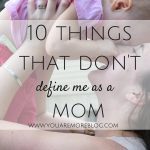 10 Things That Don’t Define Me as a Mom