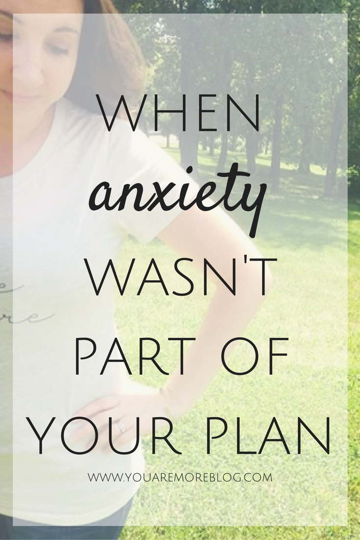 When suffering from anxiety was not part of your plan.