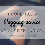 The One Piece of Blogging Advice No One Is Telling You