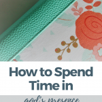 How to Spend time in God’s Presence as a Busy Mom