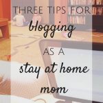 Three Tips for Blogging as a Stay at Home Mom