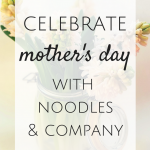 Celebrate Mom’s With Noodles & Company