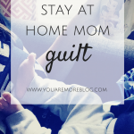 Stay at Home Mom Guilt