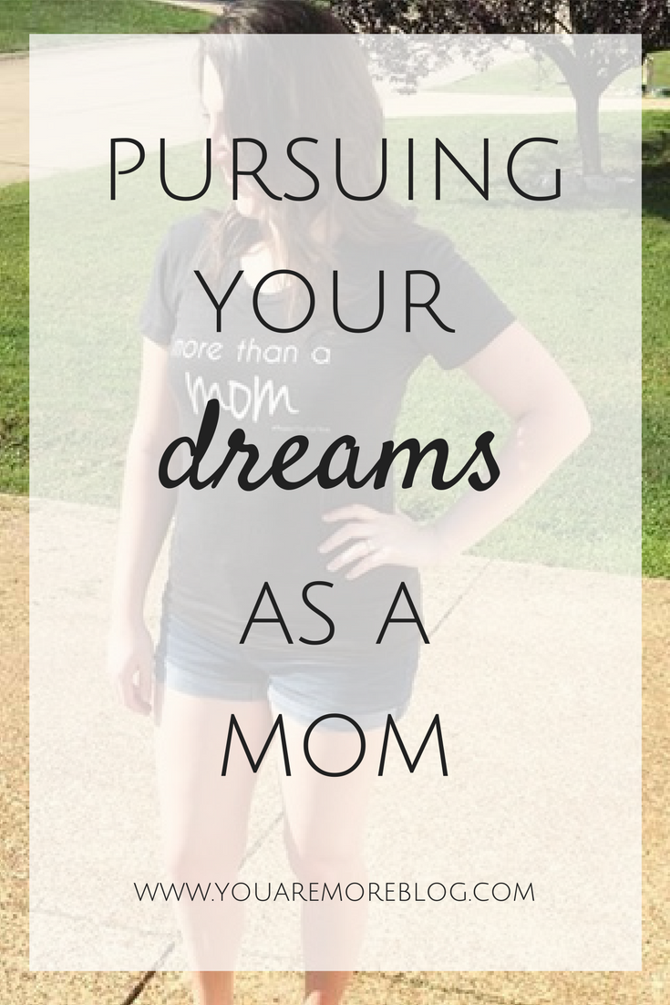 Pursuing Your Dreams As Mom You Are More 