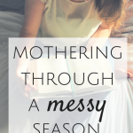 Mothering Through a Messy Season {MamaBooClay}