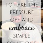 3 Tips to Take the Pressure Off and Embrace Simple Solutions