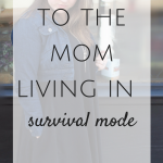 To the Mom Who is Living in Survival Mode