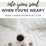 3 Ways to Breathe Life Into Your Soul When You’re Weary