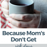 Because Moms Don’t Get Sick Days