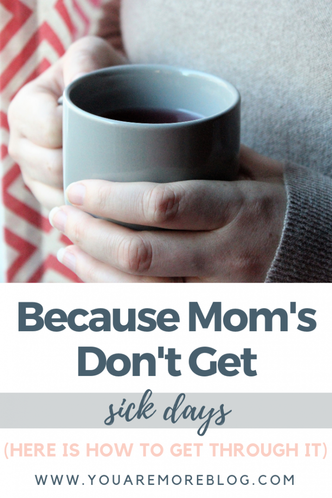 Because Moms Don't Get Sick Days You Are More